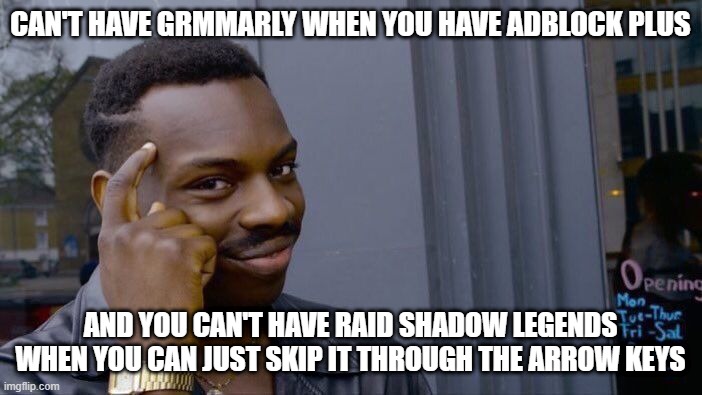 Roll Safe Think About It Meme | CAN'T HAVE GRMMARLY WHEN YOU HAVE ADBLOCK PLUS AND YOU CAN'T HAVE RAID SHADOW LEGENDS WHEN YOU CAN JUST SKIP IT THROUGH THE ARROW KEYS | image tagged in memes,roll safe think about it | made w/ Imgflip meme maker