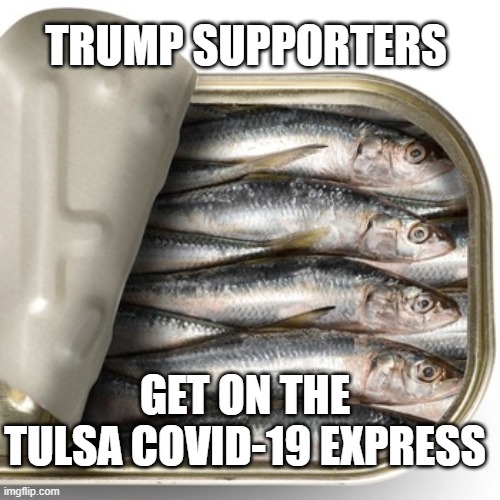 65,000+ Look Forward to Getting Infected With COVID-19 Thanks to Trump Tulsa Rally | TRUMP SUPPORTERS; GET ON THE TULSA COVID-19 EXPRESS | image tagged in trump equals death,trumptards,covidiots,get sick and die,coronavirus,covid-19 | made w/ Imgflip meme maker