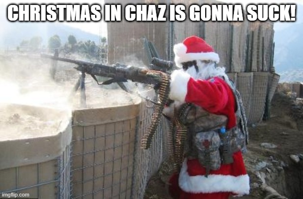 Chaz is gonna have a Merry X mas. | CHRISTMAS IN CHAZ IS GONNA SUCK! | image tagged in memes,hohoho | made w/ Imgflip meme maker