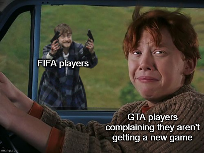 why are you looking at the title | FIFA players; GTA players complaining they aren't getting a new game | image tagged in harry with guns scared ron | made w/ Imgflip meme maker