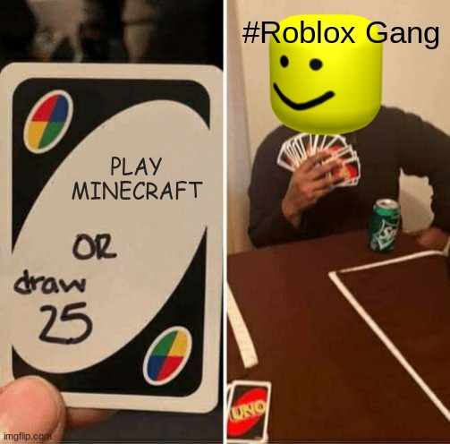 UNO Draw 25 Cards Meme | #Roblox Gang; PLAY MINECRAFT | image tagged in memes,uno draw 25 cards | made w/ Imgflip meme maker