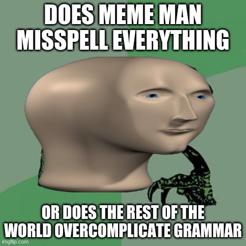 Meme man's stonks will go up if you upvote | DOES MEME MAN MISSPELL EVERYTHING; OR DOES THE REST OF THE WORLD OVERCOMPLICATE GRAMMAR | image tagged in meme man,philosoraptor,stonks | made w/ Imgflip meme maker