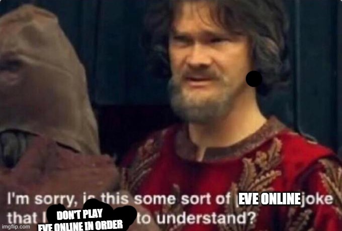 Is this some kind of peasant joke I'm too rich to understand? | DON'T PLAY EVE ONLINE IN ORDER EVE ONLINE | image tagged in is this some kind of peasant joke i'm too rich to understand | made w/ Imgflip meme maker