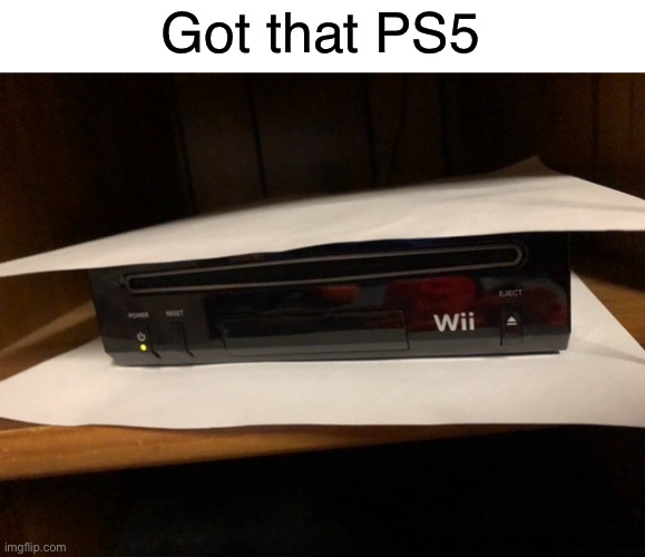 Black wii | Got that PS5 | image tagged in wii,ps5 | made w/ Imgflip meme maker