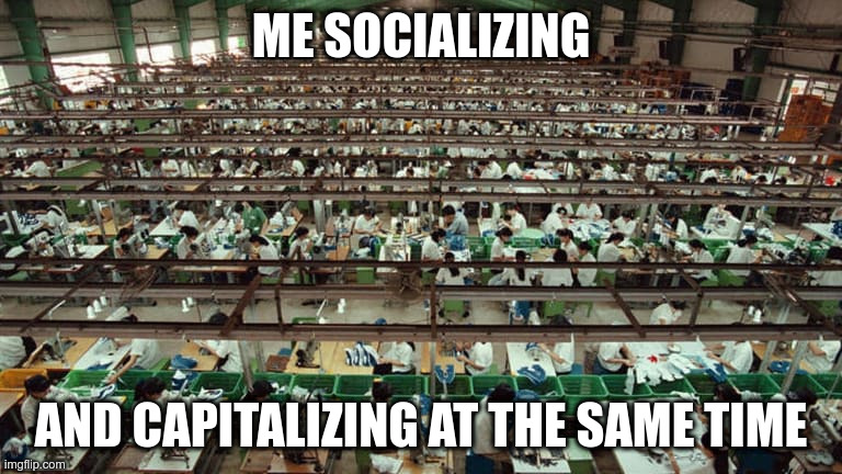 Socialize, they said, it will be fun, they said |  ME SOCIALIZING; AND CAPITALIZING AT THE SAME TIME | image tagged in third world,socialism,capitalism | made w/ Imgflip meme maker