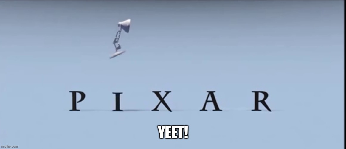 Pixar | YEET! | image tagged in pixar | made w/ Imgflip meme maker