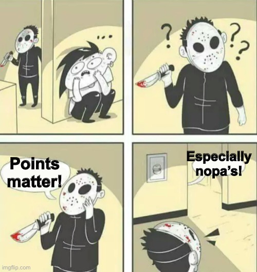 Hiding from serial killer | Points matter! Especially nopa’s! | image tagged in hiding from serial killer | made w/ Imgflip meme maker