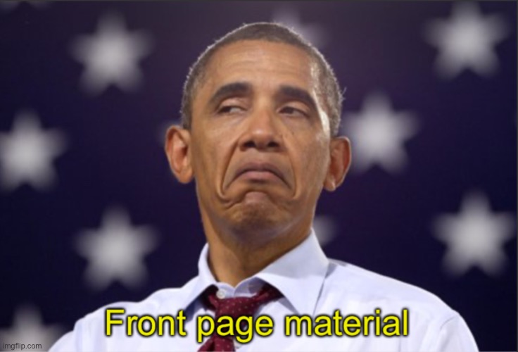 For when you see front page material | image tagged in obama,barack obama,impressed,front page material,cool,template | made w/ Imgflip meme maker