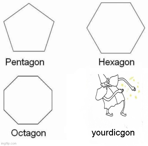 Blank Title | yourdicgon | image tagged in memes,pentagon hexagon octagon,skidaddle skidoodle,funny | made w/ Imgflip meme maker