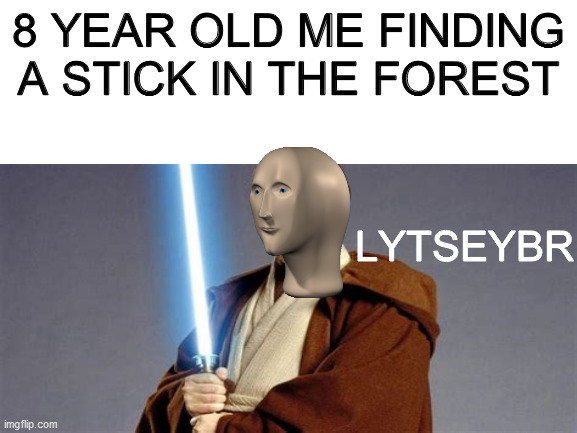 Star Wars Meme Man | 8 YEAR OLD ME FINDING A STICK IN THE FOREST; LYTSEYBR | image tagged in meme man,star wars,dank memes,obi wan kenobi | made w/ Imgflip meme maker