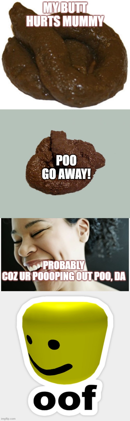  MY BUTT HURTS MUMMY; POO GO AWAY! PROBABLY COZ UR POOOPING OUT POO, DA | image tagged in poop | made w/ Imgflip meme maker