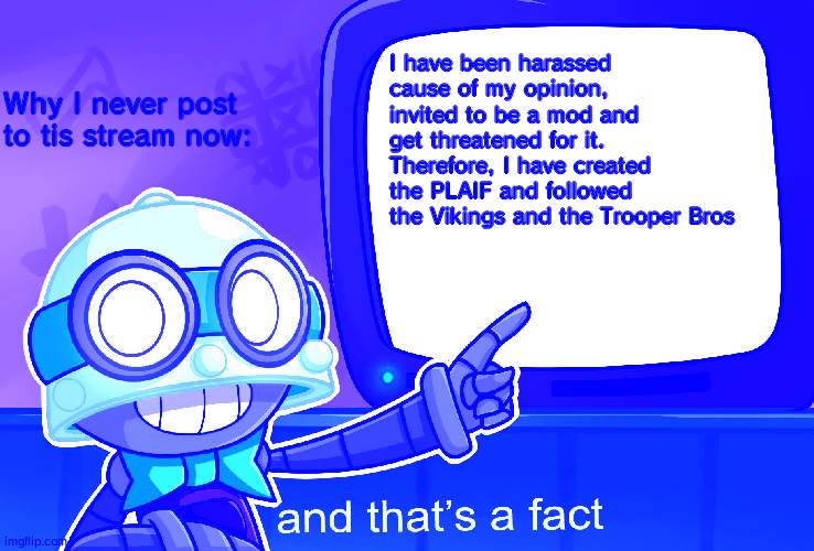 Reasons | I have been harassed cause of my opinion, invited to be a mod and get threatened for it. Therefore, I have created the PLAIF and followed the Vikings and the Trooper Bros; Why I never post to tis stream now: | image tagged in true carl | made w/ Imgflip meme maker