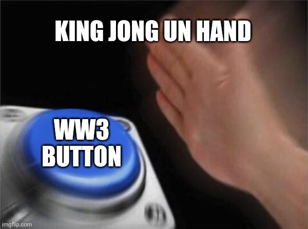 Kim jong un hand WW3 button | KING JONG UN HAND; WW3 BUTTON | image tagged in memes,blank nut button | made w/ Imgflip meme maker