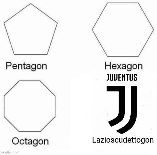Juventus always wins the Scudetto. | Lazioscudettogon | image tagged in memes,pentagon hexagon octagon,funny,juventus | made w/ Imgflip meme maker