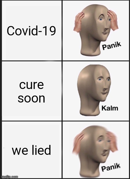 Panik Kalm Panik Meme | Covid-19; cure soon; we lied | image tagged in memes,panik kalm panik | made w/ Imgflip meme maker