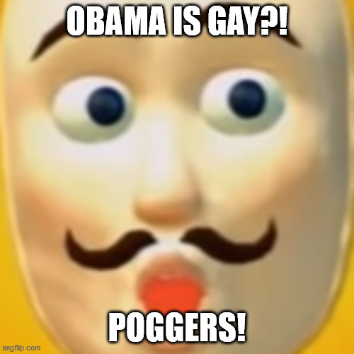 Obama is gay?! | OBAMA IS GAY?! POGGERS! | image tagged in barack obama,popee the performer,gay | made w/ Imgflip meme maker
