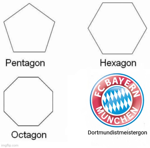 Bayern Munich seals the 30th Bundesliga title | Dortmundistmeistergon | image tagged in memes,pentagon hexagon octagon,bayern munich | made w/ Imgflip meme maker
