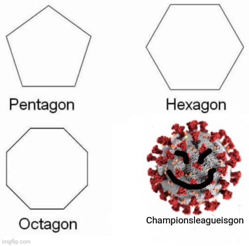 The UEFA Champions League 2020 Return - Coming this August... | Championsleagueisgon | image tagged in memes,champions league,coronavirus,covid-19,funny,pentagon hexagon octagon | made w/ Imgflip meme maker