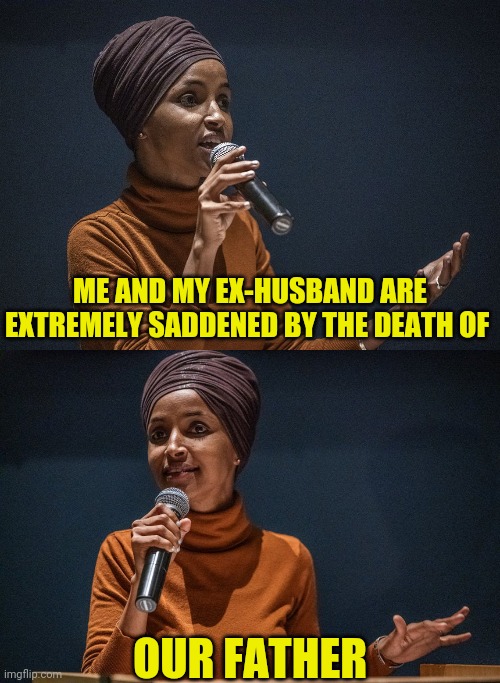 Ilhan Omar And Ex-Husband | ME AND MY EX-HUSBAND ARE EXTREMELY SADDENED BY THE DEATH OF; OUR FATHER | image tagged in ilhan omar,brother,covid-19,political meme,democrat | made w/ Imgflip meme maker