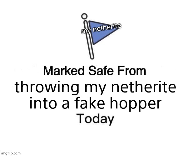Marked Safe From Meme | my netherite; throwing my netherite into a fake hopper | image tagged in memes,marked safe from | made w/ Imgflip meme maker