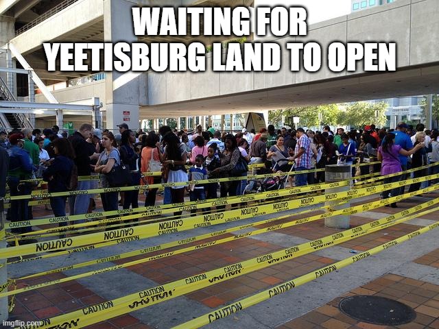 Long lines | WAITING FOR YEETISBURG LAND TO OPEN | image tagged in long lines | made w/ Imgflip meme maker