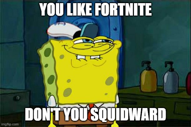 Oh really Squidward | YOU LIKE FORTNITE; DON'T YOU SQUIDWARD | image tagged in memes,don't you squidward | made w/ Imgflip meme maker