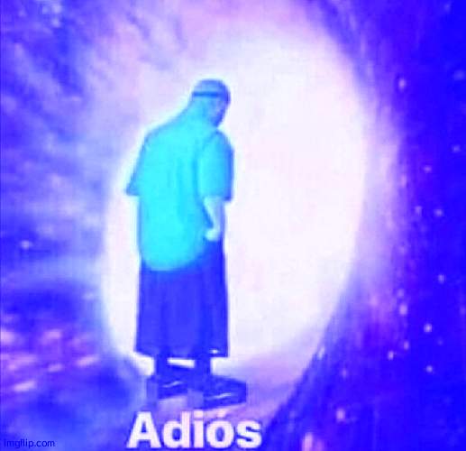 Adios | image tagged in adios | made w/ Imgflip meme maker