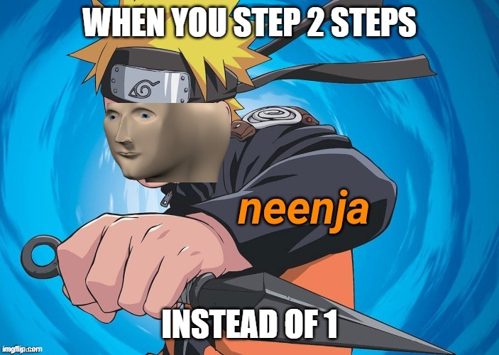 neenja | WHEN YOU STEP 2 STEPS; INSTEAD OF 1 | image tagged in naruto stonks | made w/ Imgflip meme maker