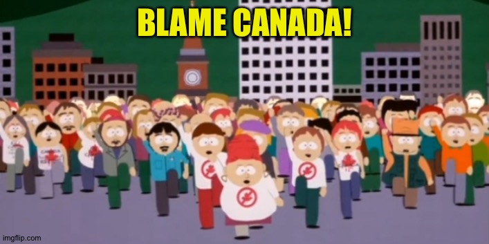 South park blame canada | BLAME CANADA! | image tagged in south park blame canada | made w/ Imgflip meme maker