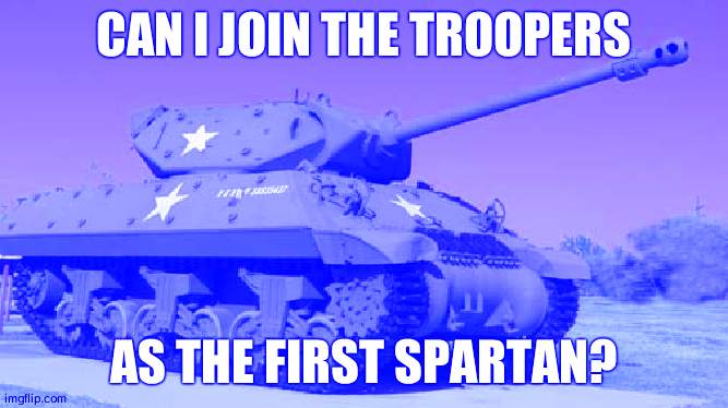 Requesting to join. | CAN I JOIN THE TROOPERS; AS THE FIRST SPARTAN? | image tagged in 6 inch tank destroyer | made w/ Imgflip meme maker