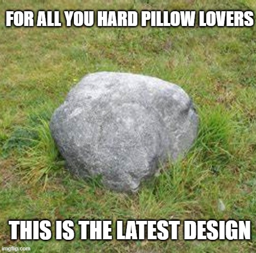 I will be sold out in a single hour | FOR ALL YOU HARD PILLOW LOVERS; THIS IS THE LATEST DESIGN | image tagged in memes,funny,funny memes,pillow,rock,lol | made w/ Imgflip meme maker