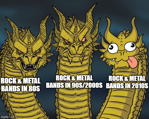 Three-headed Dragon | ROCK & METAL BANDS IN 2010S; ROCK & METAL BANDS IN 90S/2000S; ROCK & METAL BANDS IN 80S | image tagged in three-headed dragon | made w/ Imgflip meme maker