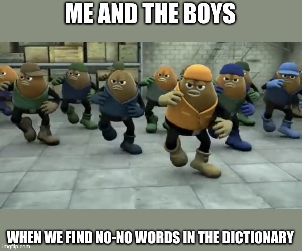 I loved this movie | ME AND THE BOYS; WHEN WE FIND NO-NO WORDS IN THE DICTIONARY | image tagged in killer bean | made w/ Imgflip meme maker