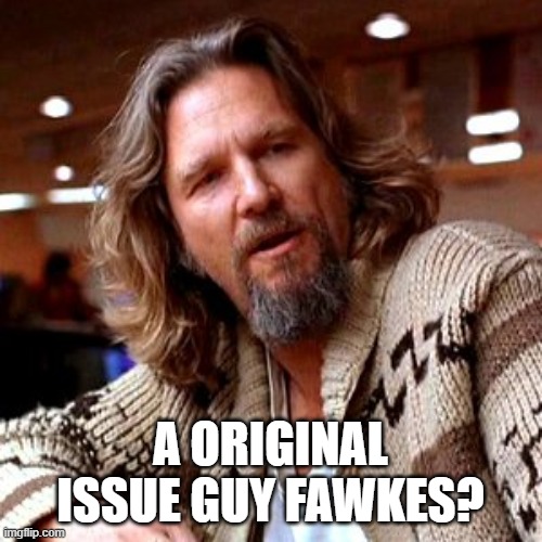 Confused Lebowski Meme | A ORIGINAL ISSUE GUY FAWKES? | image tagged in memes,confused lebowski | made w/ Imgflip meme maker