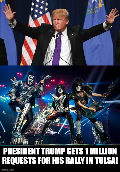 President Trump gets 1 million requests for his rally in Tulsa!  Rock Star Numbers!! | PRESIDENT TRUMP GETS 1 MILLION REQUESTS FOR HIS RALLY IN TULSA! | image tagged in trump | made w/ Imgflip meme maker