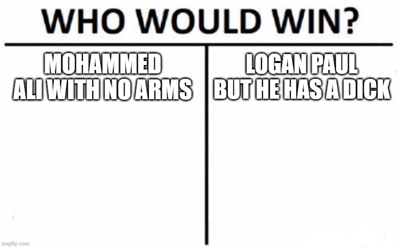 Who Would Win? Meme | MOHAMMED ALI WITH NO ARMS; LOGAN PAUL BUT HE HAS A DICK | image tagged in memes,who would win | made w/ Imgflip meme maker