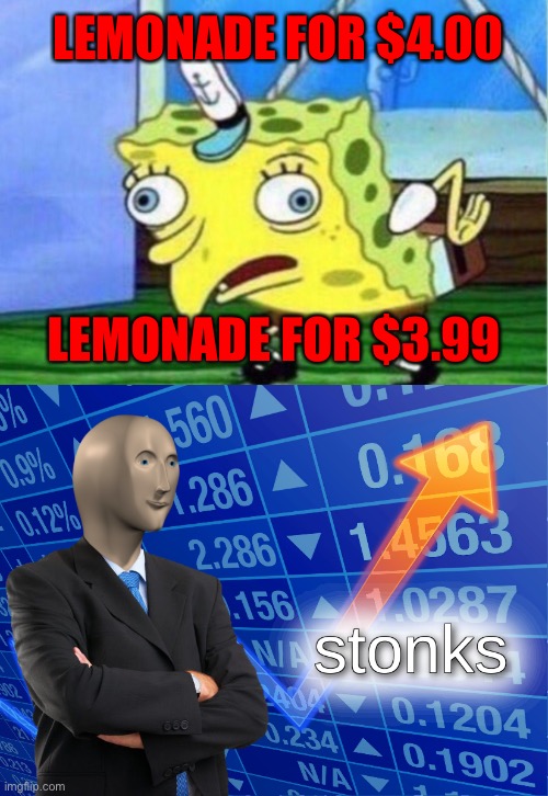 STONKS | LEMONADE FOR $4.00; LEMONADE FOR $3.99 | image tagged in memes,mocking spongebob,stonks | made w/ Imgflip meme maker