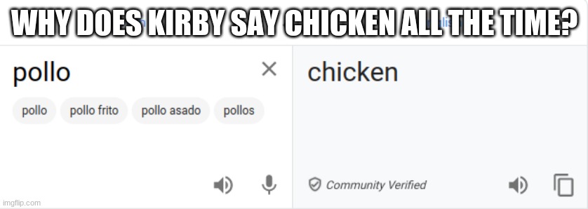 It's pronounced poyo, look it up. | WHY DOES KIRBY SAY CHICKEN ALL THE TIME? | image tagged in google translate,kirby | made w/ Imgflip meme maker