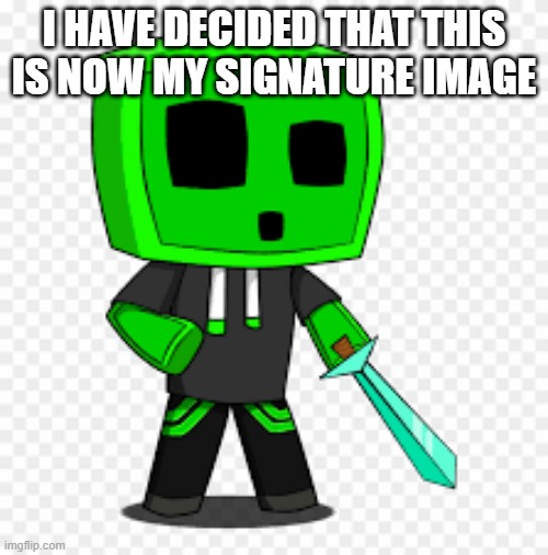 I HAVE DECIDED THAT THIS IS NOW MY SIGNATURE IMAGE | made w/ Imgflip meme maker