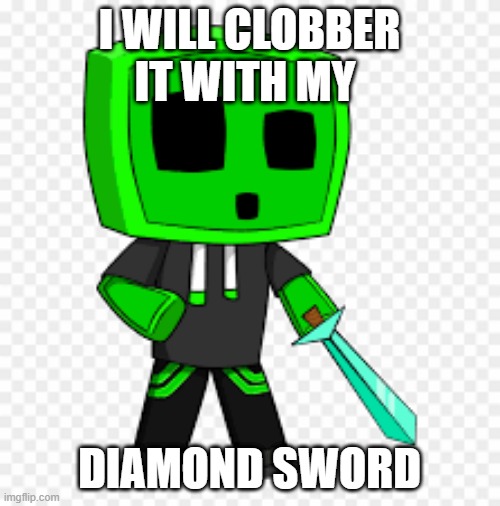 I WILL CLOBBER IT WITH MY DIAMOND SWORD | made w/ Imgflip meme maker