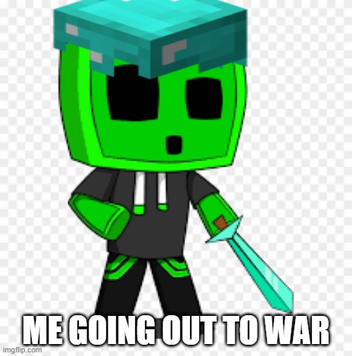 I am going to the battlefield | ME GOING OUT TO WAR | made w/ Imgflip meme maker