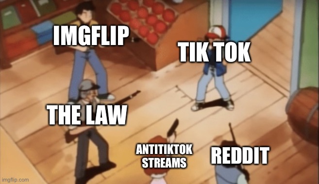 Ash Ketchum Guns | IMGFLIP; TIK TOK; THE LAW; REDDIT; ANTITIKTOK STREAMS | image tagged in ash ketchum guns | made w/ Imgflip meme maker
