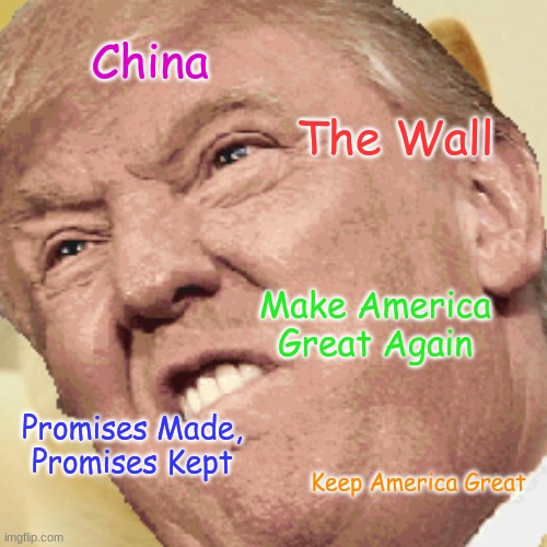 Trump | China; The Wall; Make America Great Again; Promises Made, Promises Kept; Keep America Great | image tagged in donald trump | made w/ Imgflip meme maker