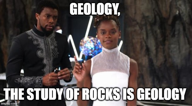 shuri | GEOLOGY, THE STUDY OF ROCKS IS GEOLOGY | image tagged in shuri | made w/ Imgflip meme maker