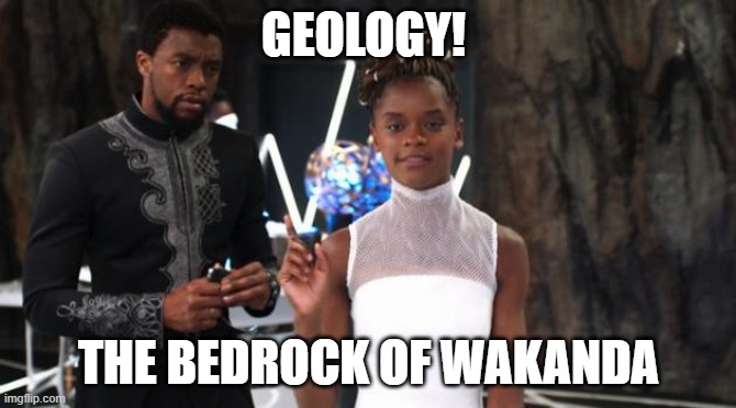 shuri | GEOLOGY! THE BEDROCK OF WAKANDA | image tagged in shuri | made w/ Imgflip meme maker