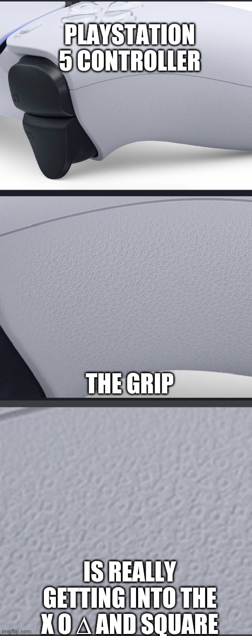 CAN'T WAIT TO HOLD ONE | PLAYSTATION 5 CONTROLLER; THE GRIP; IS REALLY GETTING INTO THE X O ∆ AND SQUARE | image tagged in playstation,playstation button choices,control | made w/ Imgflip meme maker