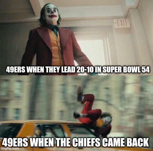 Joaquin Phoenix Joker Car | 49ERS WHEN THEY LEAD 20-10 IN SUPER BOWL 54; 49ERS WHEN THE CHIEFS CAME BACK | image tagged in joaquin phoenix joker car | made w/ Imgflip meme maker