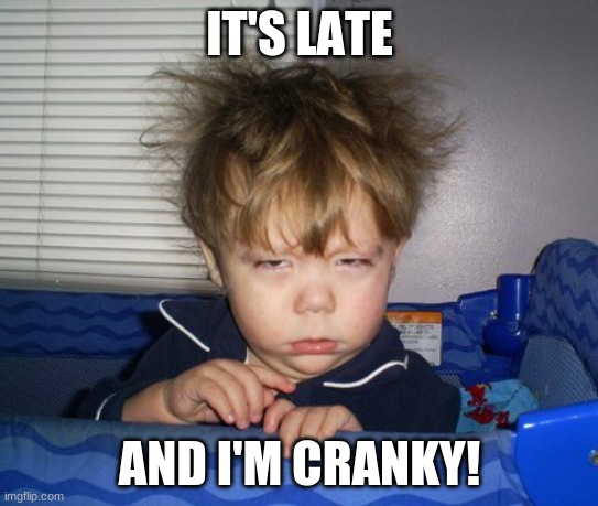 Cranky face | IT'S LATE AND I'M CRANKY! | image tagged in cranky face | made w/ Imgflip meme maker
