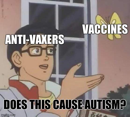 No Anti-vaxer, they don't | VACCINES; ANTI-VAXERS; DOES THIS CAUSE AUTISM? | image tagged in memes,is this a pigeon,vaccines,antivax,no they don't cause autism | made w/ Imgflip meme maker