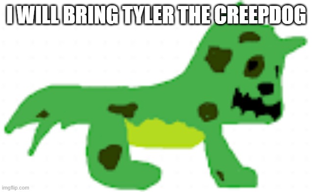 I WILL BRING TYLER THE CREEPDOG | made w/ Imgflip meme maker